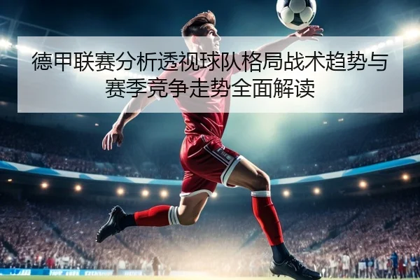 德甲联赛分析透视球队格局战术趋势与赛季竞争走势全面解读